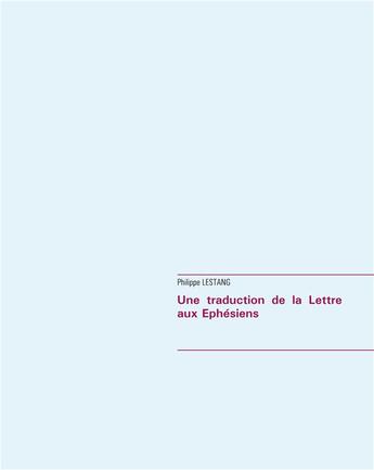 Couverture du livre « Une traduction de la lettre aux Ephésiens » de Philippe Lestang aux éditions Books On Demand