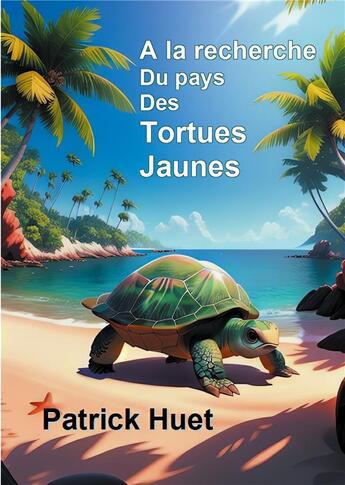 Couverture du livre « A la recherche du pays des Tortues Jaunes » de Patrick Huet aux éditions Books On Demand