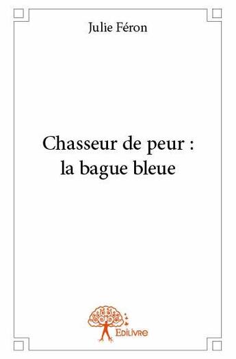 Couverture du livre « Chasseur de peur ; la bague bleue » de Julie Feron aux éditions Edilivre