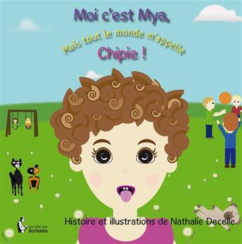 Couverture du livre « Moi c'est Mya, mais tout le monde m'appelle Chipie ! » de Nathalie Decelle aux éditions Societe Des Ecrivains