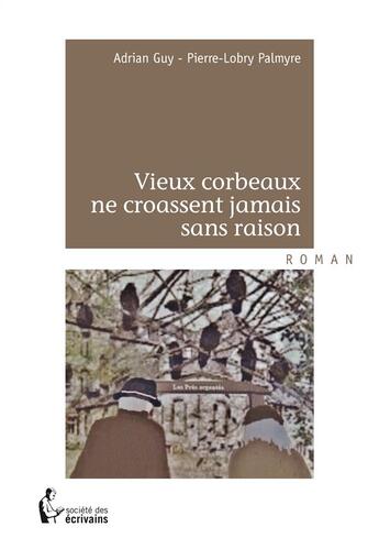 Couverture du livre « Vieux corbeaux ne croassent jamais sans raison » de Adrian Guy et Pierre-Lobry Palmyre aux éditions Societe Des Ecrivains