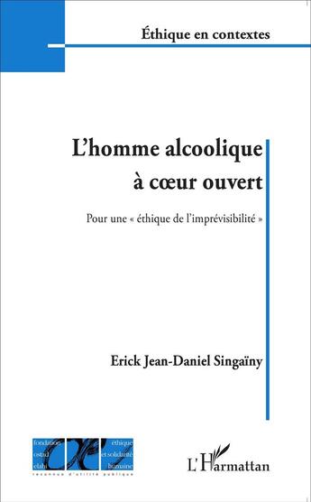 Couverture du livre « L'homme alcoolique à coeur ouvert, pour une éthique de l'imprévisibilité » de Erick Jean Singainy aux éditions L'harmattan