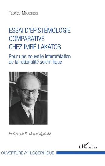 Couverture du livre « Essai d'épistemologie comparative chez Imré Lakatos ; pour une nouvelle interprétation de la rationalité scientifique » de Fabrice Moussiessi aux éditions L'harmattan