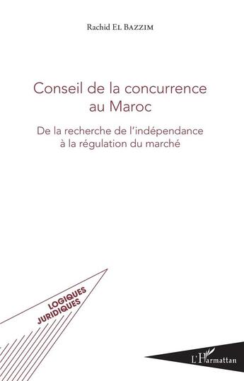 Couverture du livre « Conseil de la concurrence au Maroc ; de la recherche de l'indépendance à la régulation du marché » de El Bazzim Rachid aux éditions L'harmattan