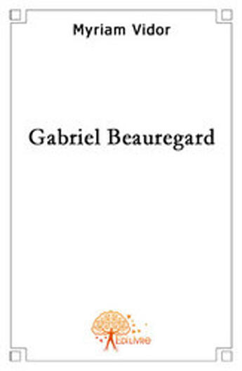 Couverture du livre « Gabriel Beauregard » de Myriam Vidor aux éditions Edilivre