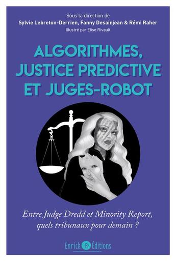 Couverture du livre « Algorithmes, justice prédictive et juges-robot : entre Judge Dredd et Minority Report, quels tribunaux pour demain ? » de Remi Raher et Sylvie Lebreton-Derrien et Collectif et Fanny Desainjean aux éditions Enrick B.