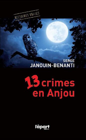 Couverture du livre « 13 crimes en Anjou » de Serge Janouin-Benanti aux éditions L'a Part Buissonniere