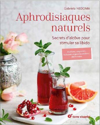 Couverture du livre « Aphrodisiaques naturels ; secrets d'alcôve pour stimuler sa libido » de Gabriela Nedoma aux éditions Terre Vivante