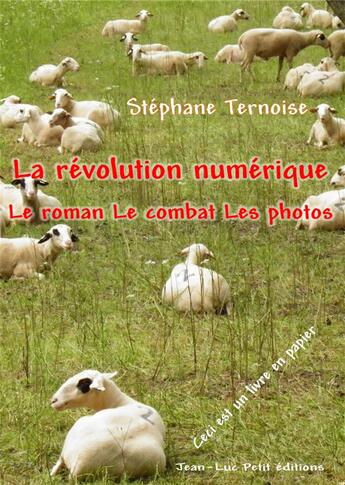 Couverture du livre « La révolution numérique : le roman, le combat, les photos » de Stephane Ternoise aux éditions Jean-luc Petit Editions