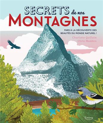 Couverture du livre « Secrets de nos montagnes ; pars à la découverte des beautés du monde naturel ! » de Chris Madden et Charlotte Guillain aux éditions Kimane