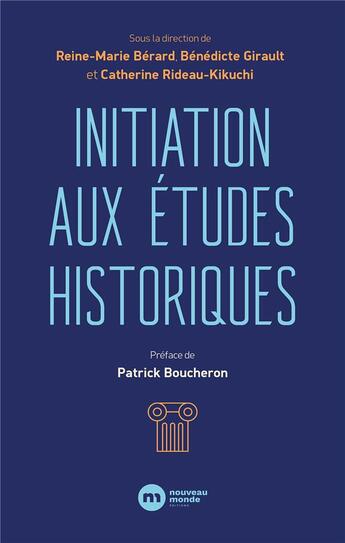 Couverture du livre « Initiation aux études historiques » de Reine-Marie Berard et Benedicte Girault et Catherine Rideau-Kikuchi aux éditions Nouveau Monde