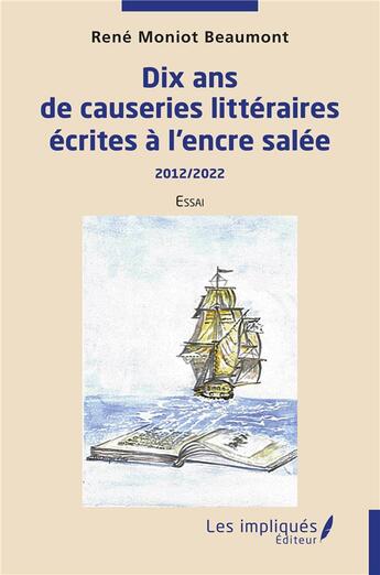 Couverture du livre « Dix ans de causeries littéraires écrites à l'encre salée : 2012 / 2022 » de Rene Moniot Beaumont aux éditions Les Impliques