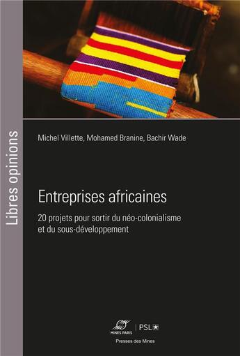 Couverture du livre « Entreprises africaines : 20 projets pour sortir du néo-colonialisme et du sous-développement » de Michel Villette et Mohamed Branine et Mohamed El Bachir Wade aux éditions Presses De L'ecole Des Mines