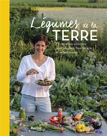 Couverture du livre « Légumes de la terre ; 75 recettes vivantes pour végans, flexitariens et végétariens » de Mostert Valerie aux éditions Editions Racine