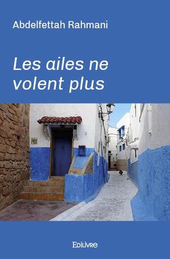 Couverture du livre « Les ailes ne volent plus » de Rahmani Abdelfettah aux éditions Edilivre