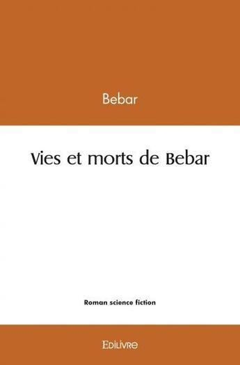 Couverture du livre « Vies et morts de bebar » de Bebar Bebar aux éditions Edilivre