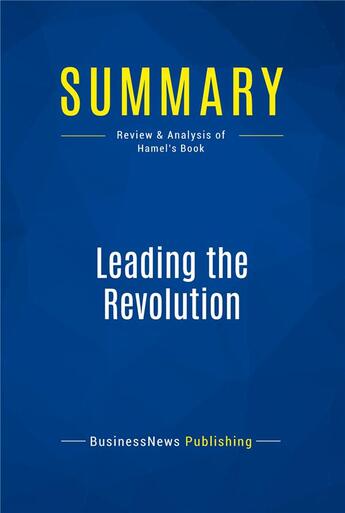 Couverture du livre « Leading the Revolution : Review and Analysis of Hamel's Book » de  aux éditions Business Book Summaries