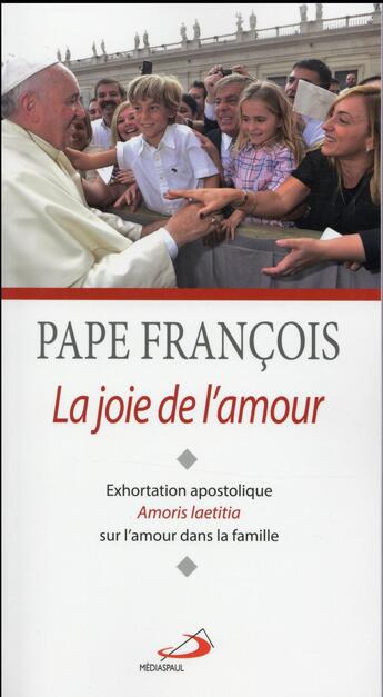 Couverture du livre « La joie de l'amour ; exhortation apostolique amoris laetitia sur la famille » de Pape Francois aux éditions Mediaspaul