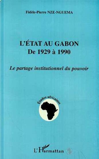 Couverture du livre « L'etat au gabon de 1929 a 1990 - le partage institutionnel du pouvoir » de Nze-Nguema F-P. aux éditions L'harmattan