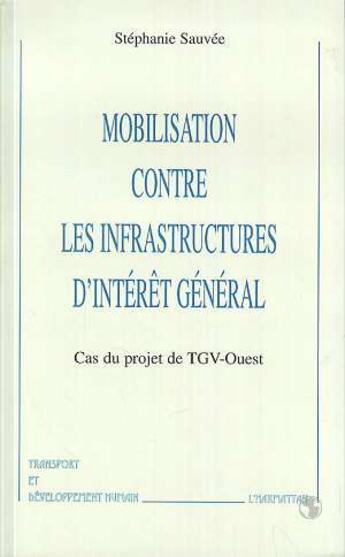Couverture du livre « Mobilisation contre les infrastructures d'interet general - cas du projet de tgv-ouest » de Stephanie Sauvee aux éditions L'harmattan
