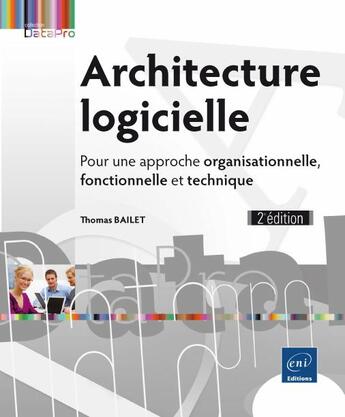 Couverture du livre « Architecture logicielle ; pour une approche organisationnelle, fonctionnelle et technique (2e édition) » de Thomas Bailet aux éditions Eni