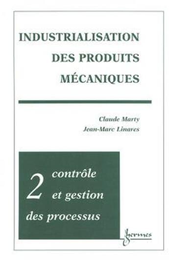 Couverture du livre « Industrialisation des produits mécaniques - Tome 2 : contrôle et gestion des processus » de Claude Marty aux éditions Hermes Science Publications