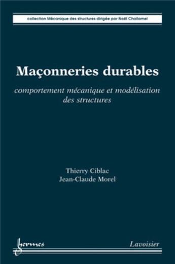 Couverture du livre « Maçonneries durables. Comportement mécanique et modélisation des structures : comportement mécanique et modélisation des structures » de Jean-Claude Morel et Noël Challamel et Thierry Ciblac aux éditions Hermes Science Publications