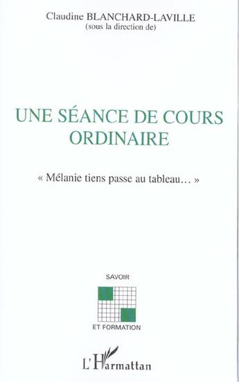 Couverture du livre « SEANCE DE COURS ORDINAIRE (UNE) : Mélanie tiens passe au tableau » de Claudine Blanchard-Laville aux éditions L'harmattan