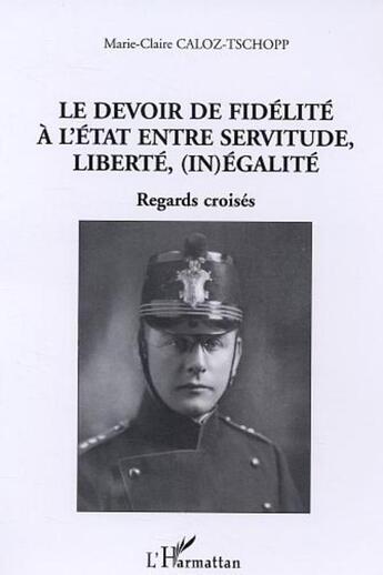 Couverture du livre « Le devoir de fidélité à l'Etat entre servitude, liberté, (in)égalité » de Marie-Claire Caloz-Tschopp aux éditions L'harmattan