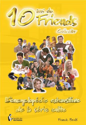 Couverture du livre « 10 ans de Friends ; l'encyclopédie exhaustive de la série culte » de Franck Beule aux éditions Societe Des Ecrivains