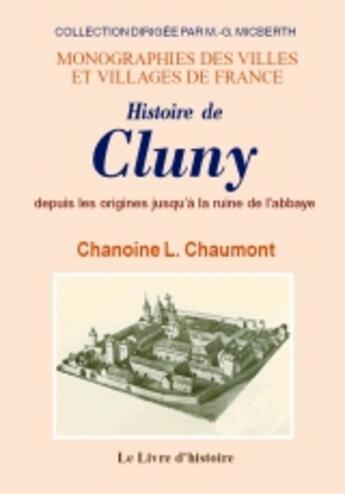 Couverture du livre « Cluny (histoire de) depuis les origines jusqu'a la ruine de l'abbaye » de Le Chanoine L. Chaum aux éditions Livre D'histoire