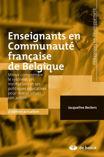 Couverture du livre « Enseignants en communauté française de Belgique ; mieux comprendre le système, ses institutions et ses politiques éducatives pour mieux situer son action (2e édition) » de Jacqueline Beckers aux éditions De Boeck Superieur