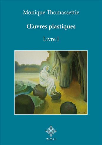 Couverture du livre « Monique Thomassettie, oeuvres plastiques livre I » de Monique Thomassettie aux éditions Meo