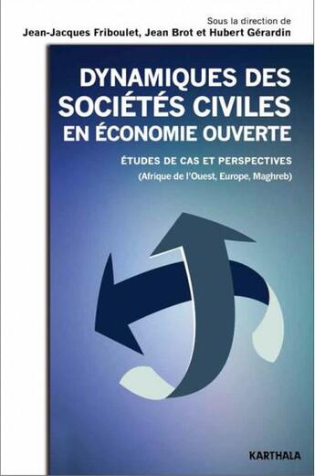 Couverture du livre « Dynamiques des sociétés civiles en économie ouverte ; étude de cas et perspectives (Afrique de l'Ouest, Europe, Maghreb) » de Jean Brot et Hubert Gerardin et Jean-Jacques Friboulet et Collectif aux éditions Karthala