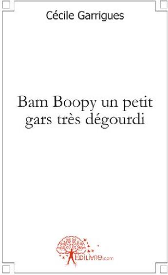 Couverture du livre « Bam Boopy un petit gars très dégourdi » de Cecile Garrigues aux éditions Edilivre