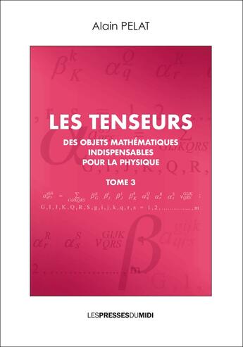 Couverture du livre « Les tenseurs tome 3 - des objets mathematiques indispensables pour la physique » de Alain Pelat aux éditions Presses Du Midi