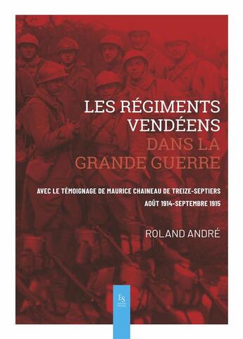 Couverture du livre « Les régiments vendéens dans la Grande Guerre ; avec le témoignage de Maurice Chaineau de treize-septiers, août 1914 - septembre 1915 » de Roland Andre aux éditions Editions Sutton