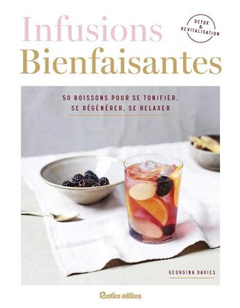 Couverture du livre « Infusions bienfaisantes, 50 boissons pour se tonifier, se régénérer, se relaxer » de Georgina Davis aux éditions Rustica