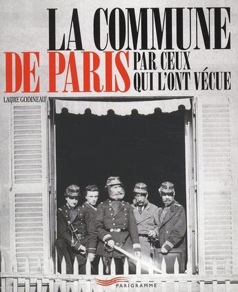 Couverture du livre « La Commune de Paris ; par ceux qui l'ont vécue » de Laure Godineau aux éditions Parigramme