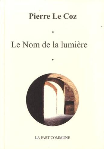 Couverture du livre « Le nom de la lumière » de Pierre Le Coz aux éditions La Part Commune