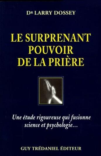 Couverture du livre « Le surprenant pouvoir de la prière ; une étude rigoureuse qui fusionne science et psychologie... » de Larry Dossey aux éditions Guy Trédaniel