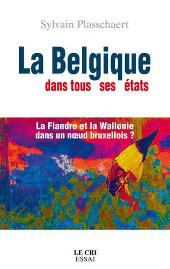 Couverture du livre « La Belgique dans tous ses états ; la Flandre et la Wallonie dans un noeud bruxellois ? » de Sylvain Plasschaert aux éditions Parole Et Silence