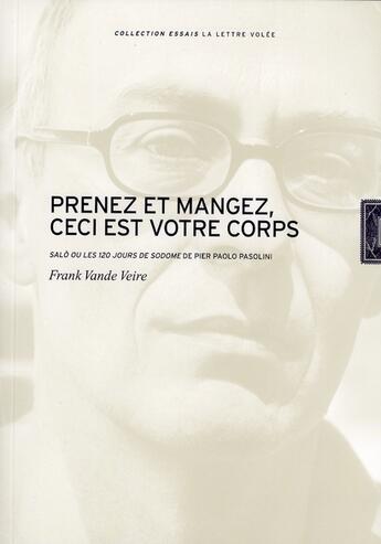 Couverture du livre « Prenez et mangez, ceci est votre corps ; Salô ou les 120 jours de Sodome de Pier Paolo Pasolini » de Franck Vande Veire aux éditions Lettre Volee