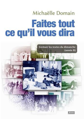 Couverture du livre « Faites tout ce qu'il vous dira ; gestuer les textes du dimanche » de Michaelle Domain aux éditions Fidelite