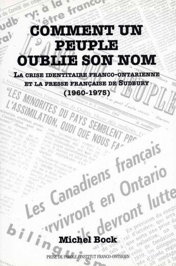 Couverture du livre « Comment un peuple oublie son nom ; la crise identitaire franco-ontarienne et la presse française de Sudbury (1960-1978) » de Michel Bock aux éditions Prise De Parole