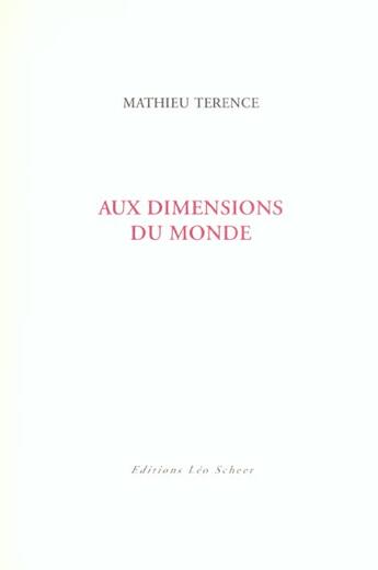 Couverture du livre « Aux dimensions du monde » de Mathieu Terence aux éditions Leo Scheer