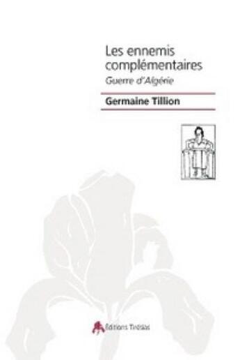 Couverture du livre « Les ennemis complémentaires ; guerre d'Algérie » de Germaine Tillion aux éditions Tiresias