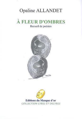 Couverture du livre « A fleur d'ombres » de Opaline Allandet aux éditions Editions Du Masque D'or