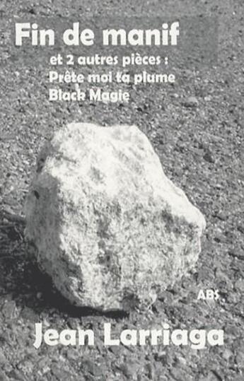 Couverture du livre « Fin de manif ; prête-moi ta plume ; black Magie » de Jean Larriaga aux éditions Abs