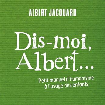 Couverture du livre « Dis-moi Albert ; petit manuel d'humanisme... » de Albert Jacquard aux éditions Des Braques